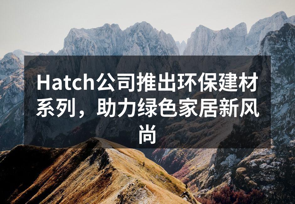 Hatch新推出的环保建材系列